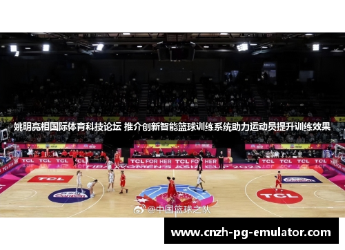 姚明亮相国际体育科技论坛 推介创新智能篮球训练系统助力运动员提升训练效果