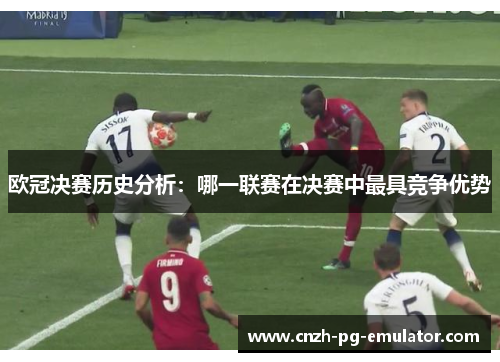 欧冠决赛历史分析：哪一联赛在决赛中最具竞争优势