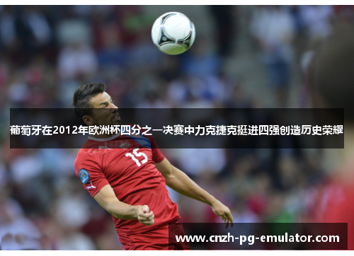 葡萄牙在2012年欧洲杯四分之一决赛中力克捷克挺进四强创造历史荣耀