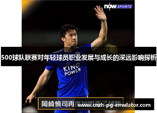 500球队联赛对年轻球员职业发展与成长的深远影响探析