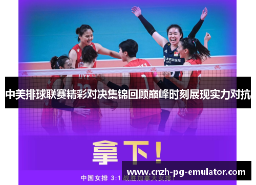 中美排球联赛精彩对决集锦回顾巅峰时刻展现实力对抗