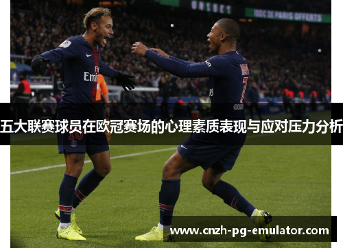 五大联赛球员在欧冠赛场的心理素质表现与应对压力分析