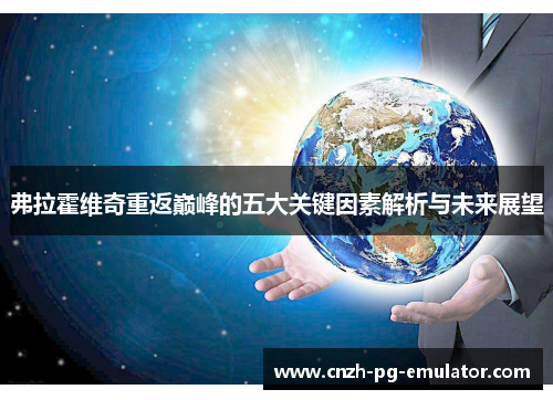 弗拉霍维奇重返巅峰的五大关键因素解析与未来展望 弗拉霍维奇重返巅峰的五大关键因素解析与未来展望