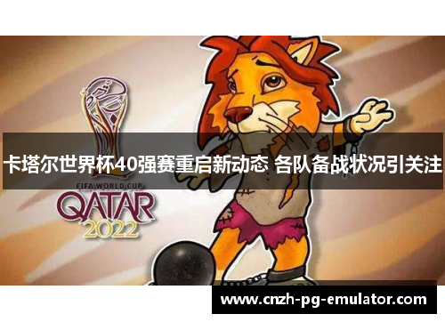 卡塔尔世界杯40强赛重启新动态 各队备战状况引关注