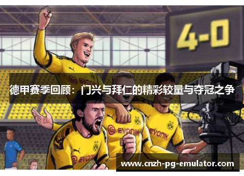 德甲赛季回顾:门兴与拜仁的精彩较量与夺冠之争 德甲赛季回顾:门兴与拜仁的精彩较量与夺冠之争