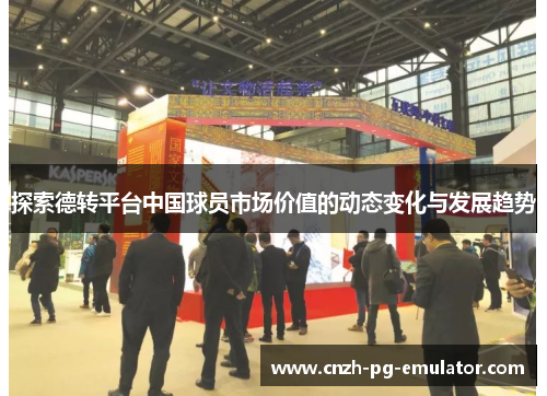 探索德转平台中国球员市场价值的动态变化与发展趋势 探索德转平台中国球员市场价值的动态变化与发展趋势