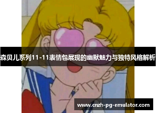 森贝儿系列11-11表情包展现的幽默魅力与独特风格解析