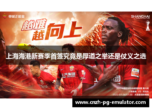 上海海港新赛季首签究竟是厚道之举还是仗义之选