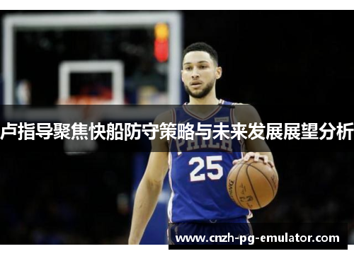 卢指导聚焦快船防守策略与未来发展展望分析