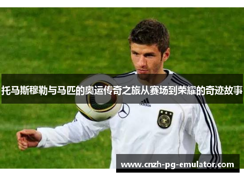 托马斯穆勒与马匹的奥运传奇之旅从赛场到荣耀的奇迹故事