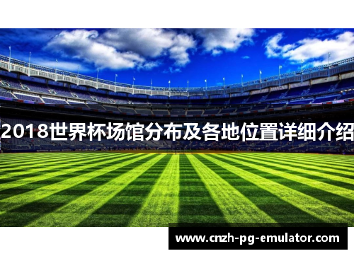 2018世界杯场馆分布及各地位置详细介绍