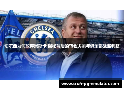 切尔西为何放弃奥斯卡 揭秘背后的转会决策与俱乐部战略调整 切尔西为何放弃奥斯卡 揭秘背后的转会决策与俱乐部战略调整
