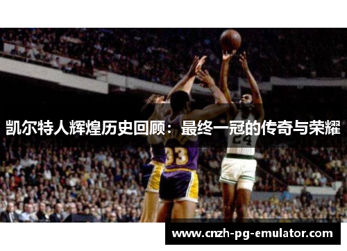 凯尔特人辉煌历史回顾：最终一冠的传奇与荣耀