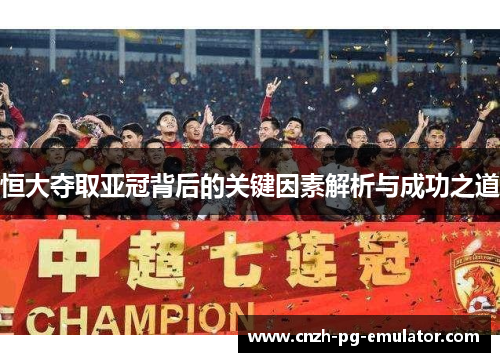 恒大夺取亚冠背后的关键因素解析与成功之道