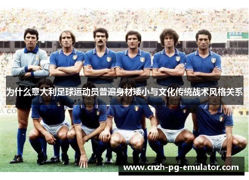 为什么意大利足球运动员普遍身材矮小与文化传统战术风格关系