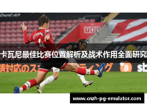 卡瓦尼最佳比赛位置解析及战术作用全面研究