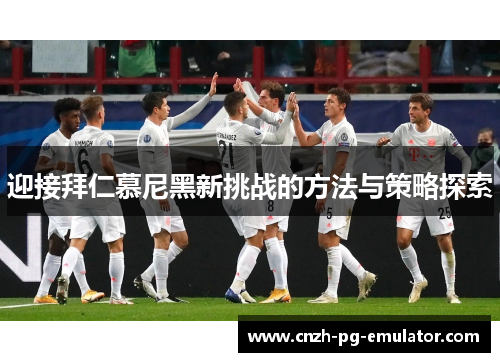 迎接拜仁慕尼黑新挑战的方法与策略探索