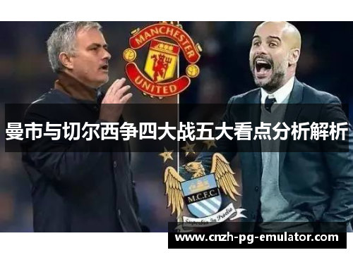 曼市与切尔西争四大战五大看点分析解析