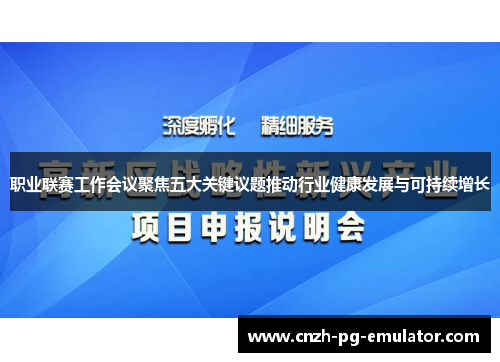 职业联赛工作会议聚焦五大关键议题推动行业健康发展与可持续增长 职业联赛工作会议聚焦五大关键议题推动行业健康发展与可持续增长